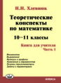Теоретические конспекты по математике. 10-11 классы. Книга для учителя. Часть 1